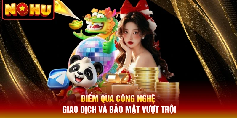 Điểm qua công nghệ giao dịch và bảo mật vượt trội